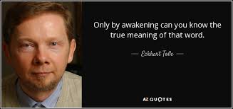 Rousing from sleep a clear window of words. Eckhart Tolle Quote Only By Awakening Can You Know The True Meaning Of
