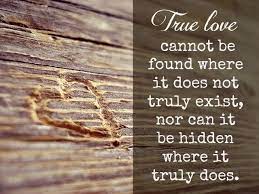 Love Cannot Be Found Where It Doesn T Exist Nor Can It Be Hidden Where It Truly Does Qoutes About Love Love Quotes Quotations