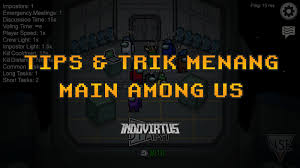 Tips Dan Trik Menang Terus Dalam Game Among Us Indovirtus