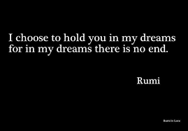 I Choose To Hold You In My Dreams For In My Dreams There Is Not End Rumi Rumi Love Quotes Rumi Love Rumi Quotes