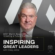 Inspiring Great Leaders Podcast #237 Martin Bean Creating a Future that  Works