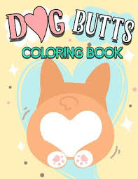 Head butt coloring page to color, print or download. Dog Butt Coloring Book Funny Cute Coloring Book For Dog Lovers An Irreverent Hilarious Unique Antistress Colouring Pages With Puppy Corg Paperback The Book Stall