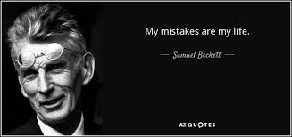Samuel Beckett quote: My mistakes are my life.