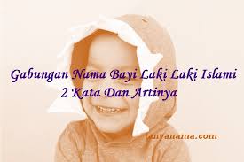 Gabungan Nama Bayi Laki Laki Islami 2 Kata Dan Artinya Tanya Nama