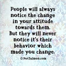People Will Notice The Change In Your Attitudetowards Them But Won T Notice Their Behavior That Made You Change Good Mo Toxic People Quotes Words Words Quotes