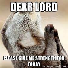 Dear Lord Please Give Me Strength For Today Pra Medical Memes Dumb People Funny Memes