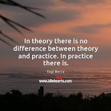 In Theory There Is No Difference Between Theory And Practice In Practice There Is Idlehearts
