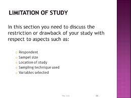 The scope of a study explains the extent to which the research area will be explored in the work and specifies the parameters within the study will be as a researcher, you have to be careful when you define your scope or area of focus. Limitation Of Study In Research Proposal