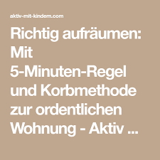 Richtig Aufraumen Mit 5 Minuten Regel Und Korbmethode Zur Ordentlichen Wohnung Aktiv Mit Kindern Korb Tipps Und Tricks Aufraumen