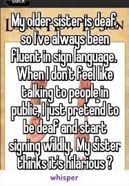American sign language for librarians. My Older Sister Is Deaf So I Ve Always Been Fluent In Sign Language When I Don T Feel Like Talking To People In Public Sign Language Just Pretend Sister Sign