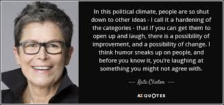 Kate Clinton quote: In this political climate, people are so shut down to...