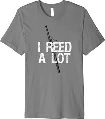 And suddenly you're halfway across a football field. Amazon Com I Reed A Lot Funny Bassoon Player Reeds Pun Gift T Shirt Clothing