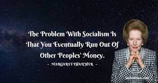 The Problem With Socialism Is That You Eventually Run Out Of Other Peoples Money Margaret Thatcher