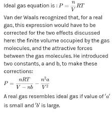 Van der waals equation is written in a slightly different way. A Real Gas Obeying Van Der Waals Equation Will Resemble An Ideal Gas Ifa Both A And B Are Smallb A Is Large And B Is Smallc A Is Small And B Is Larged Both A