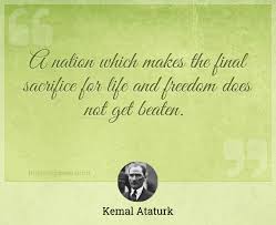 Quotes & sayings about ataturk. A Nation Which Makes The Final Sacrifice For Life And Freedom Does Not Get Beaten