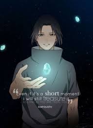 Even If It S A Short Moment I Will Still Treasure It As Long As You Are There Too Naruto Quotes Anime Quotes Itachi Quotes