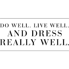 Do Well Live Well And Dress Really Well Elegance Quotes Words Living Well