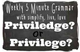 5 Minute Grammar Lesson Priviledge Or Privilege Simplify Live Love
