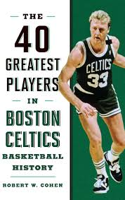 Watched a celtics documentary last night. 40 Greatest Players In Boston Celtics Basketball History Cohen Robert W 9781608936250 Amazon Com Books