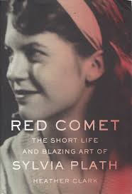 Review: *Red Comet: The Short Life and Blazing Art of Sylvia Plath* by  Heather Clark** Heather Clark's Red Comet: The Short Life and Blazing Art  of Sylvia Plath is an exhaustive and