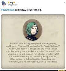 Setethsays Is My New Favorite Thing Flayn Has Been Waking Me Up Each Morning Saying 1 And I Quote Rise And Shine Brother Let S Get This Bread And Yet Fire