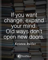 If You Want Change Expand Your Mind Old Ways Don T Open New Doors Kristen Butler Power Positive Quotes Motivation Inspirational Words Motivational Quotes