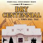 Fourth Wall Entertainment Troupe : Dry Centennial A Town Hall Tale