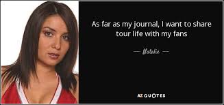 Natalie quote: As far as my journal, I want to share tour...