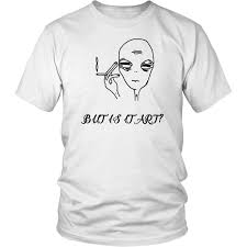 Funny Alien T Shirt But Is It Art Alien T Shirt But Is It Art Shirts Art Shirts