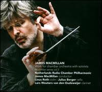 James MacMillan: Work for Chamber Orchestra with Soloists performed by  Julius Berger (cello), Lars Wouters van den Oudenweijer (clarinet), Linus  Roth (violin), Netherlands Radio Chamber Philharmonic, James MacMillan  (conductor)