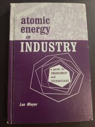 Atomic Energy in Industry Leo Meyer 8th Printing 1972 HB