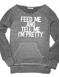 Feed Me And Tell Me I M Pretty T Shirts Lookhuman Sweatshirts Fashion Heart Clothes