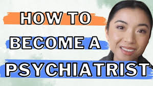 Steps to BECOME A PSYCHIATRIST