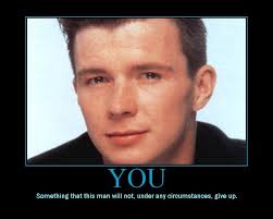 Then, I realized this was an actual online movement… this whole obsession with what Rick Astley will and won&#39;t do… - rick-astley-you