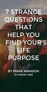 7 Strange Questions That Help You Find Your Life Purpose Life Purpose Self Improvement This Or That Questions