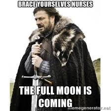 Brace Yourself Nurses The Full Moon Is Coming Game Of Thrones Meme Pharmacy Humor Brace Yourself