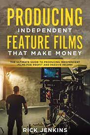 Amazon Com Producing Independent Feature Films That Make Money The Ultimate Guide To Producing Independent Films For Profit And Passive Income Ebook Jenkins Rick University Screenmagic Kindle Store