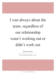 I Was Always About The Team Regardless Of Our Relationship Picture Quotes