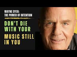 Wayne Dyer: Don't Die with Your Music Still in You