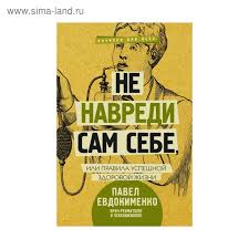 не навреди сам себе или правила успешной здоровой жизни Ne Navredi Sam Sebe Ili Pravila Uspeshnoj Zdorovoj Zhizni Evdokimenko P V 3507523 Kupit Po Cene Ot 460 00 Rub Internet Magazin Sima Land Ru