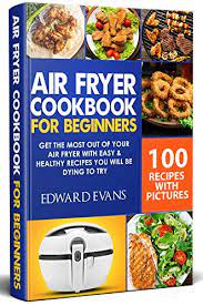 Air fryer cookbook for beginners: Air Fryer Cookbook For Beginners Get The Most Out Of Your Air Fryer With Easy Healthy Recipes You Will Be Dying To Try English Edition Ebook Evans Edward Amazon De Kindle Store