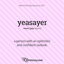 Dictionary Com S Word Of The Day Yeasayer A Person With An Optimistic And Confident Outlook Cool Words Uncommon Words Words