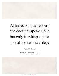 At Times On Quiet Waters One Does Not Speak Aloud But Only In Picture Quotes