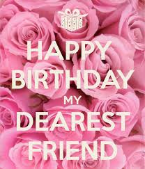 Birthday Greeting Happy Birthday My Best Friend Quotes Happy Birthday My Dearest Friend Happy Birthday Dear Friend Happy Birthday Me Happy Birthday