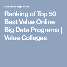 Ranking Of Top 50 Best Value Online Big Data Programs Value Colleges Big Data Data Data Science