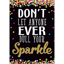 Don't let anyone dull your sparkle. Don T Let Anyone Ever Dull Your Sparkle Positive Poster Tcr7967 Teacher Created Resources