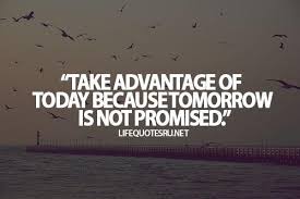Tomorrow ain't promised quotes 1. Roman Jancic On Twitter Take Advantage Of Today Because Tomorrow Is Not Promised Quote Via Marjijsherman Http T Co P7qe1vphpn