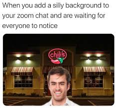 You Know I Had To Do It To Em Background When You Add A Silly Background To Your Zoom Chat Meme In 2020 Funny Relatable Memes Stupid Funny Memes Funny Pictures