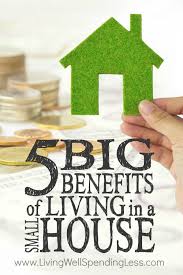 5 Big Benefits Of Living In A Small House Perks Of A Small Home Small House Living Small House Small House Plans