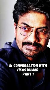 In conversation with Vikas Kumar